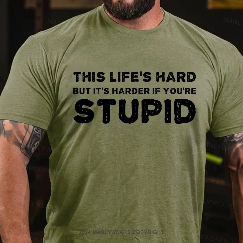 This Life's Hard But It's Harder If You're Stupid T-Shirt