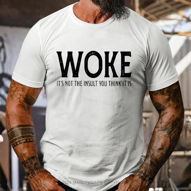 Woke It's Not The Insult You Think It Is T-Shirt