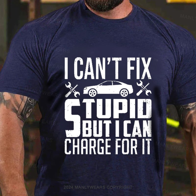 I Can't Fix Stupid But I Can Charge For It T-Shirt