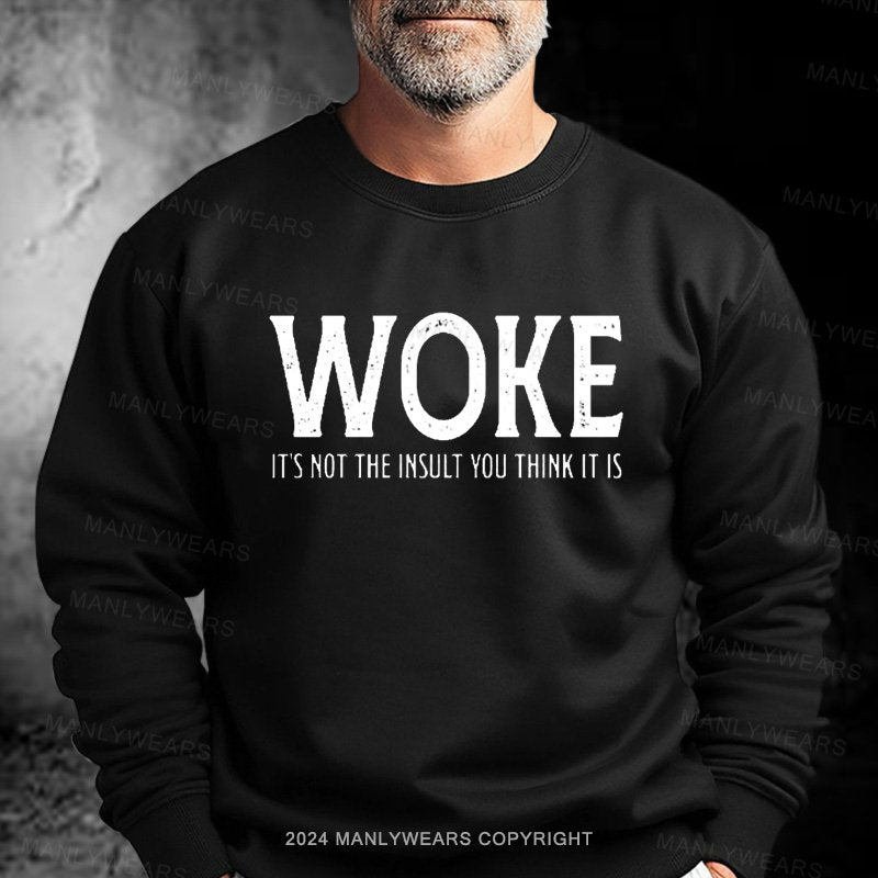 Woke It's Not The Insult You Think It Is Sweatshirt