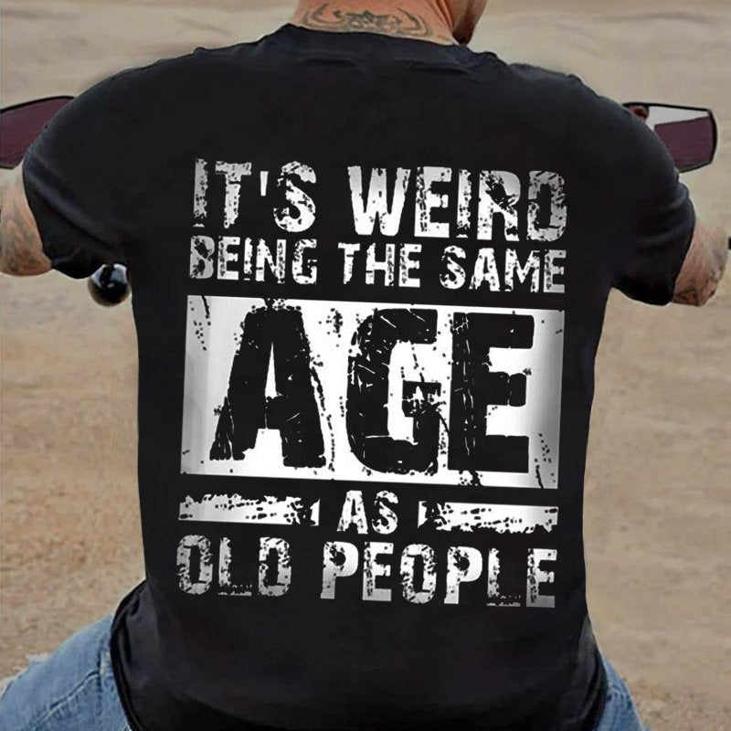 It's Weird Being The Same Age As Old People T-Shirt