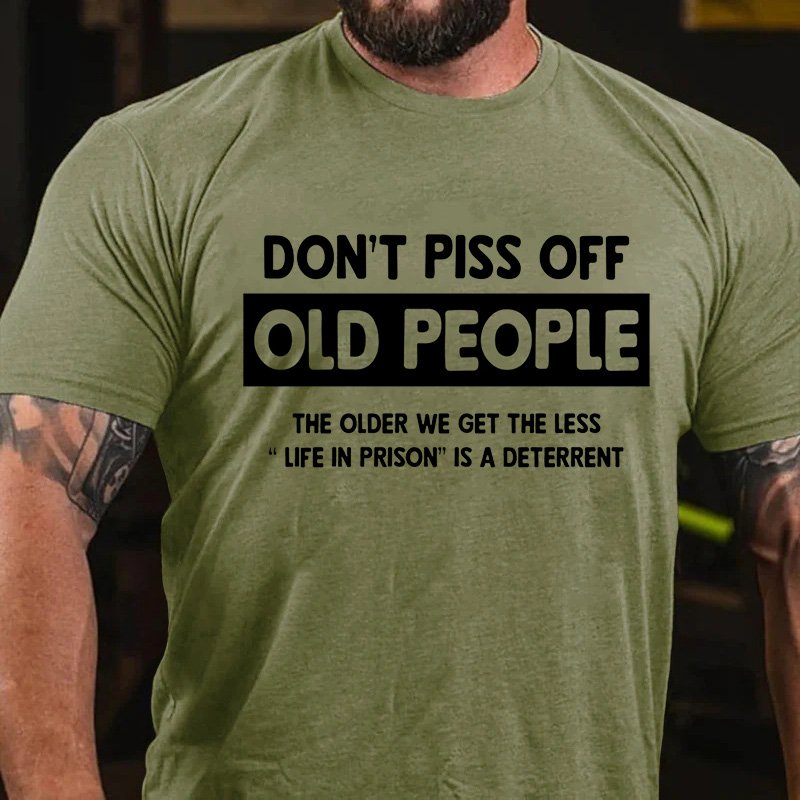Don't Piss Off  Old People  The Older We Get The Less  "Life In Prison"Is A Deterrent T-Shirt