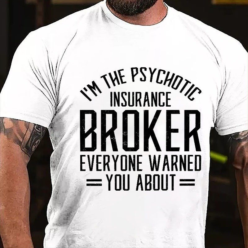 I'm The Psychotic Insurance Broker Everyone Warned You About T-shirt