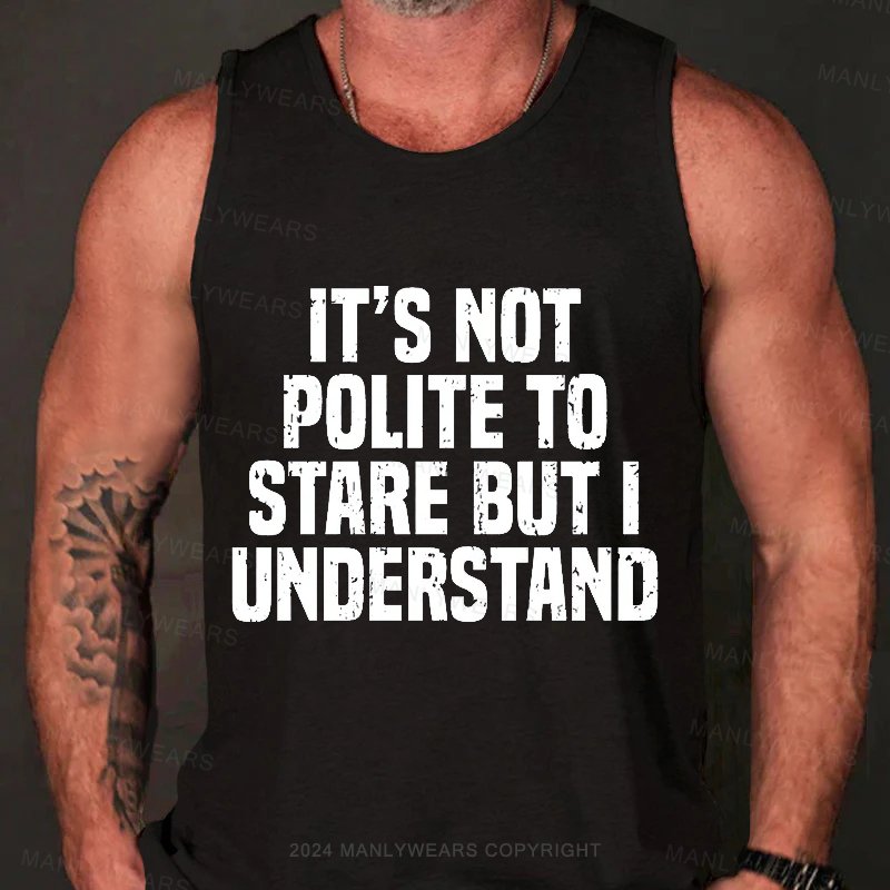 It's Not Polite To Stare But I Understand Tank Top