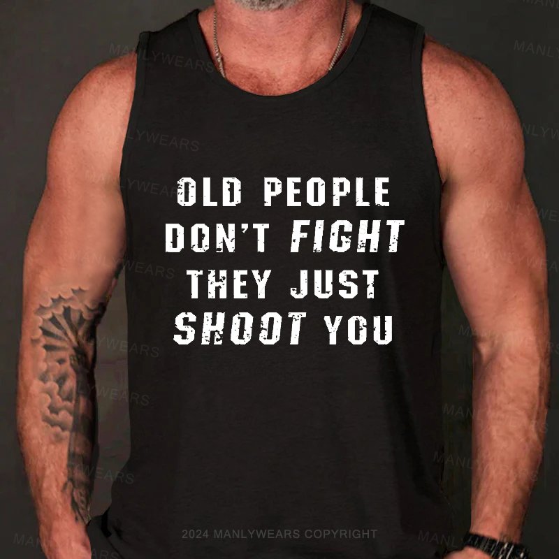 Old People Don't Ficht They Just Shoot You Tank Top