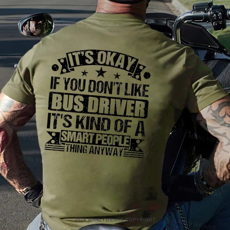 It's Okay If You Don't Like Bus Driver It's Kind Of A Smart People Thing Anyway T-Shirt