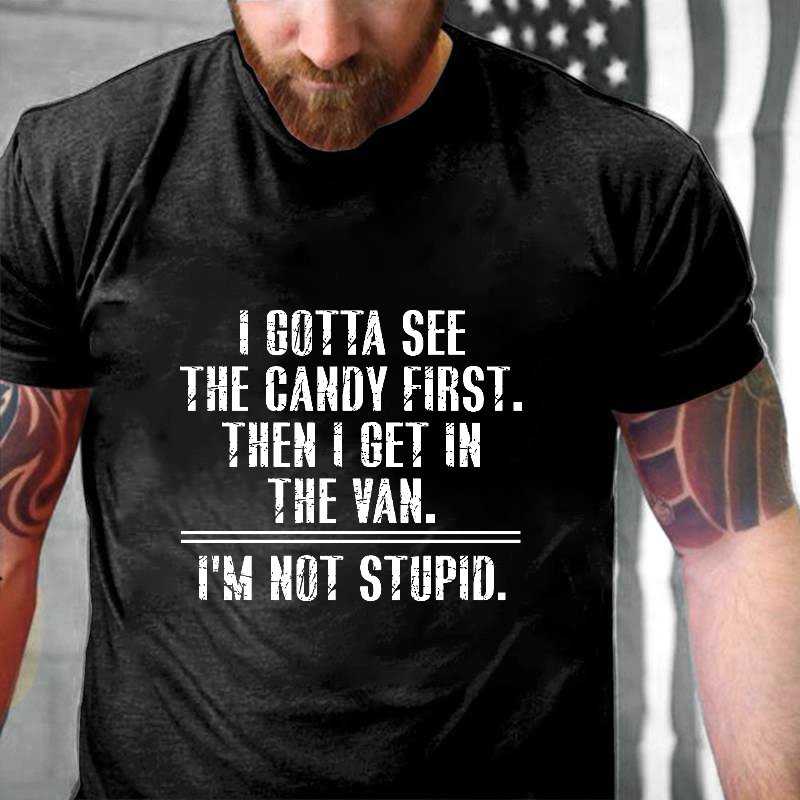 I Got See The Candy First Then I Get In The Van I'm Not Stupid T-shirt