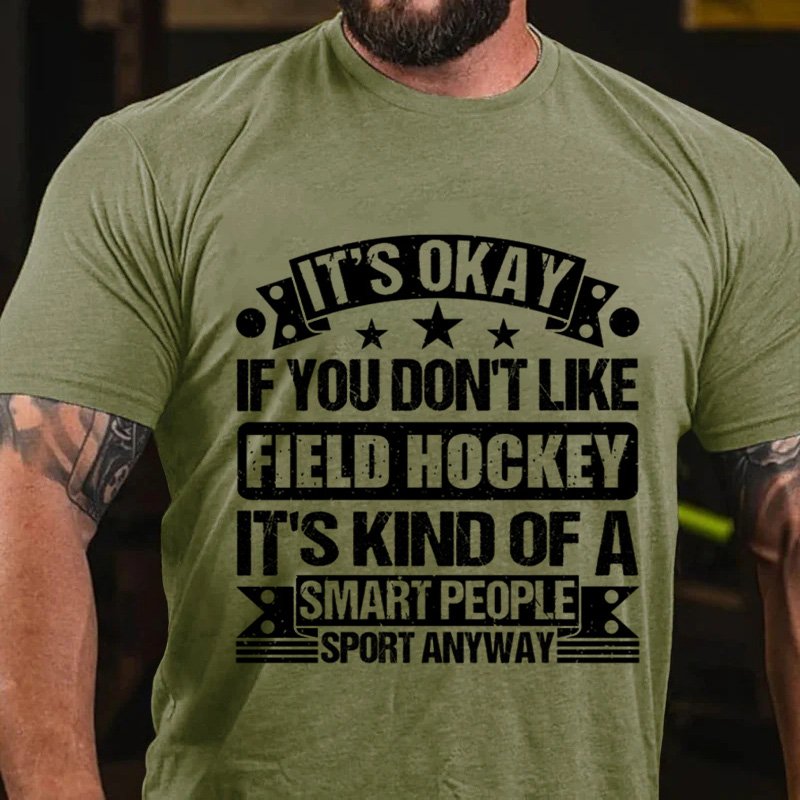 It's Okay If You Don't Like Field Hockey It's Kind Of A Smart People Sport Anyway T-Shirt