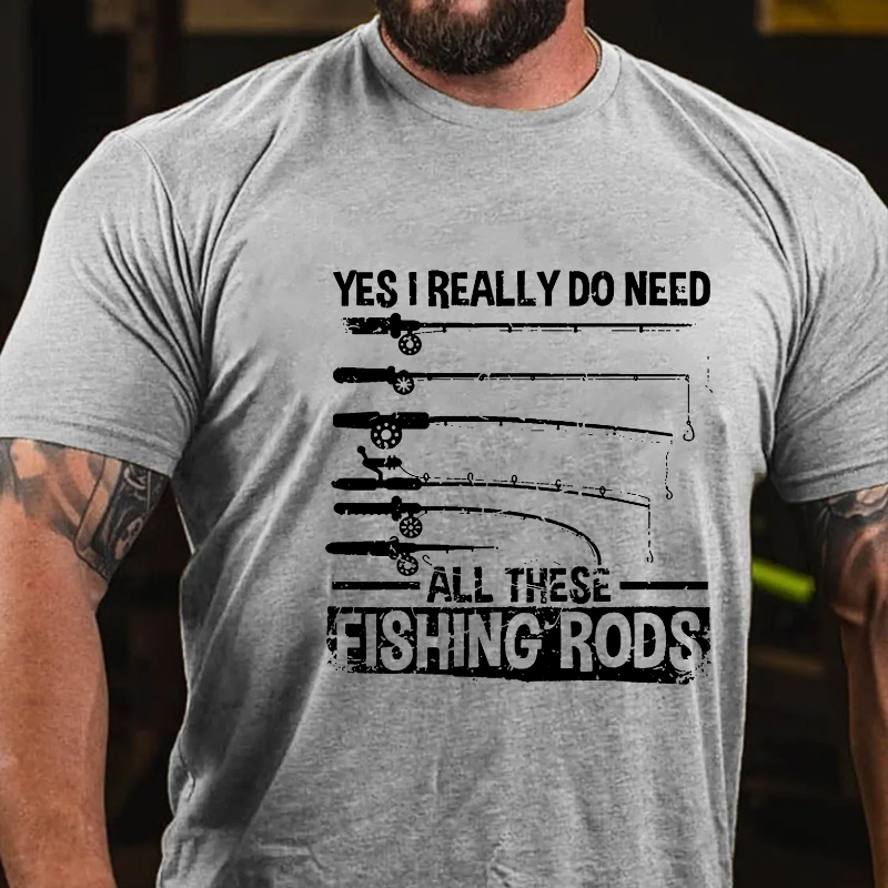 Yes, I Really Need All These Fishing Rods T-shirt