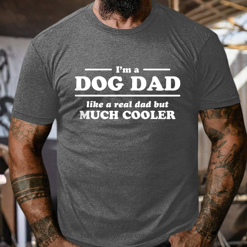 I'm A Dog Dad Like A Real Dad But Much Cooler T-Shirt