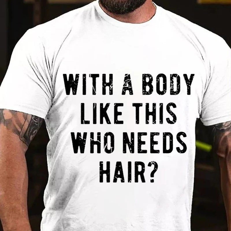 With A Body  Like This  Who Needs  Hair? T-Shirt