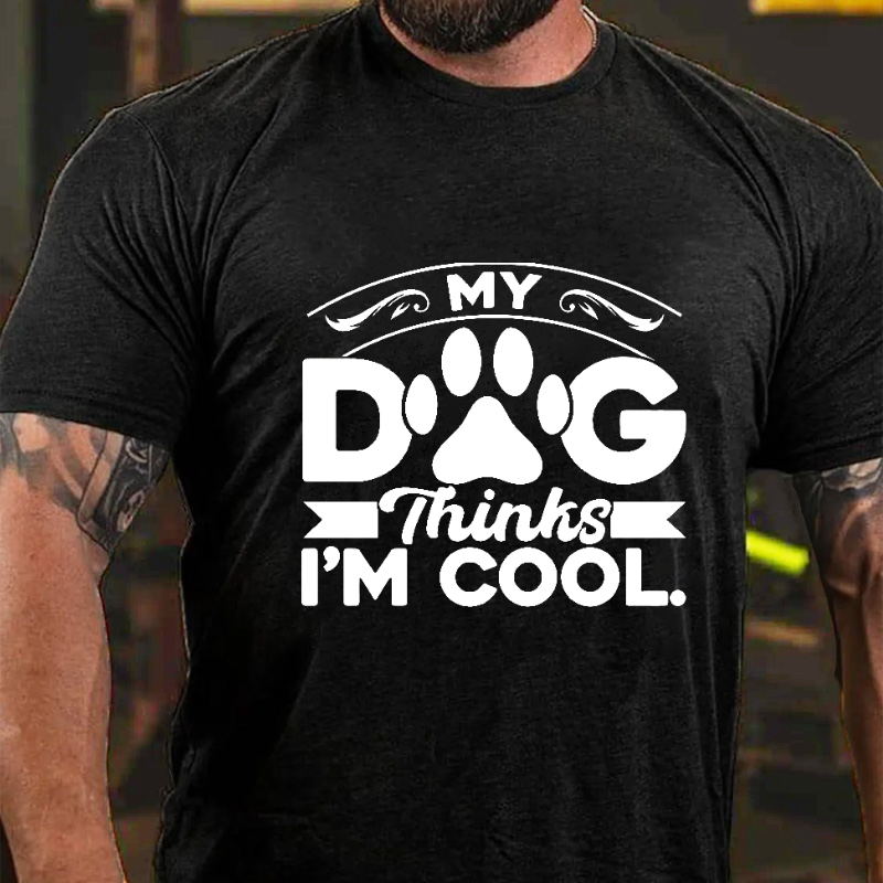 MY DOG Thinks I'M COOL T-shirt