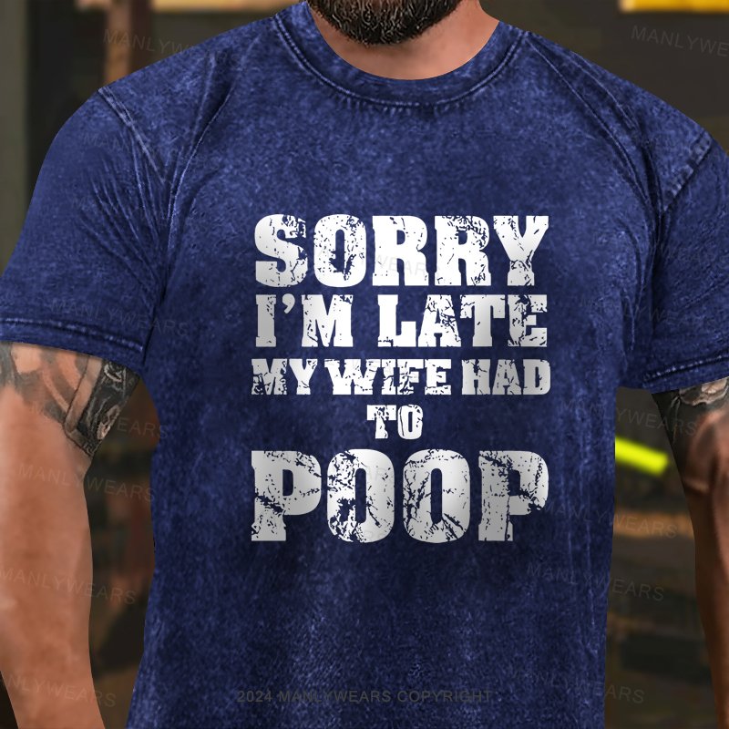 Sorry I'm Late My Wife Had To Poop Washed T-shirt