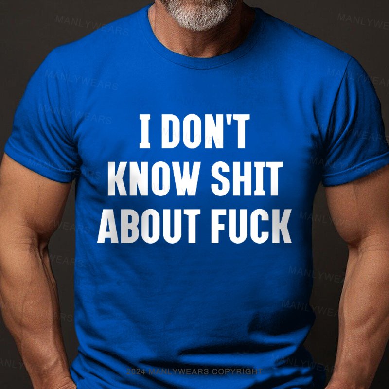 I Don't Know Shit About Fuck T-Shirt