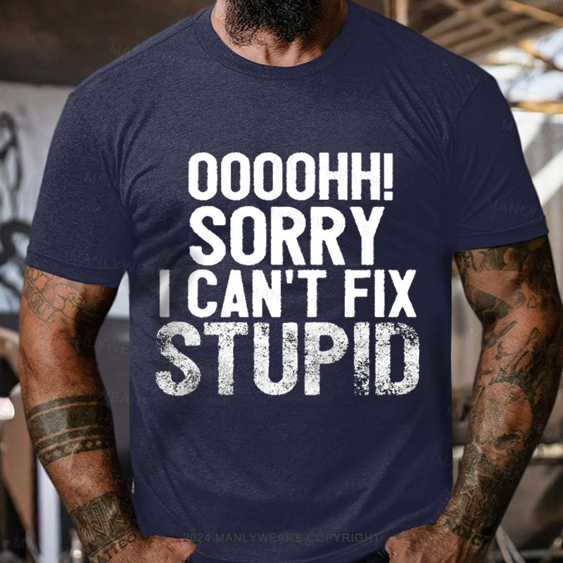 Ooh. Sorry I Can't Fix Stupid T-Shirt