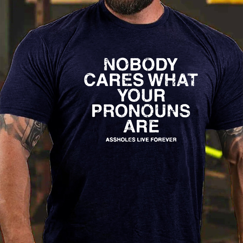 Nobody Cares About Your Pronouns Are Asshole Lives Forever T-shirt