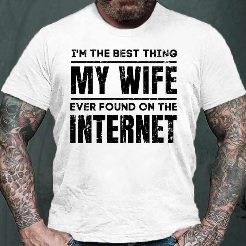 I'm The Best Thing My Wife Ever Found On The Internet T-shirt