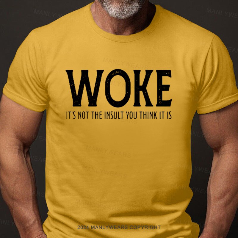 Woke It's Not The Insult You Think It Is T-Shirt