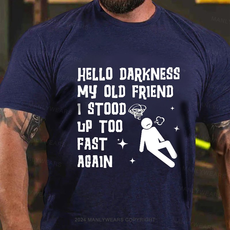 Hello Darkness My Old Friend I Stood Up Too Fast Acain T-Shirt