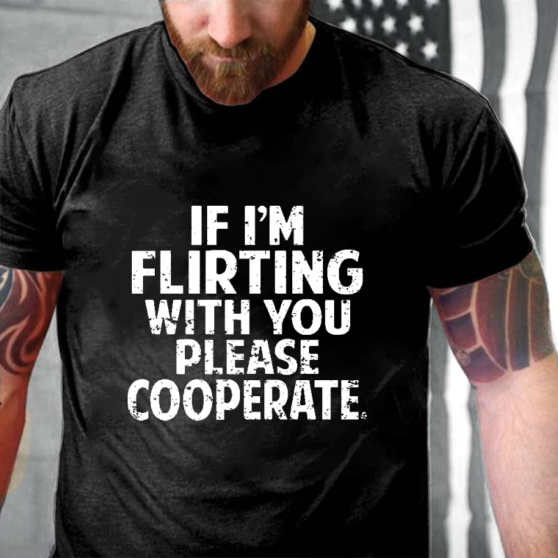If I'm Flirting With You Please Cooperate Funny Saying T-shirt