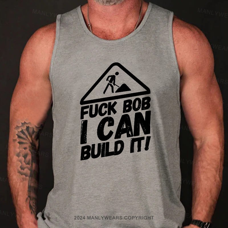 Fuck Bob I Can Build It Tank Top