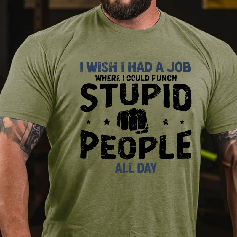 I Wish I Had a Job Where I Could Punch Stupid People All Day T-shirt