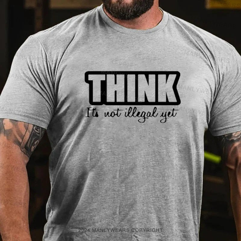 Think It's Not Illegal Yet T-Shirt