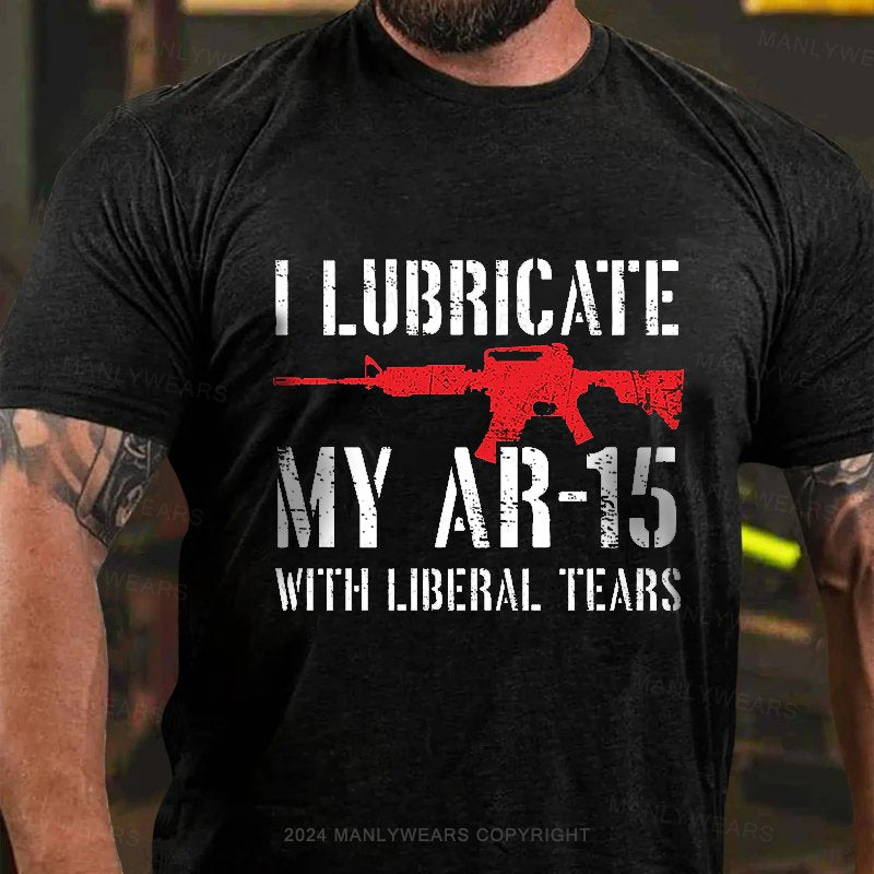 I Lubricate My Ar-15 With Liberal Tears T-Shirt