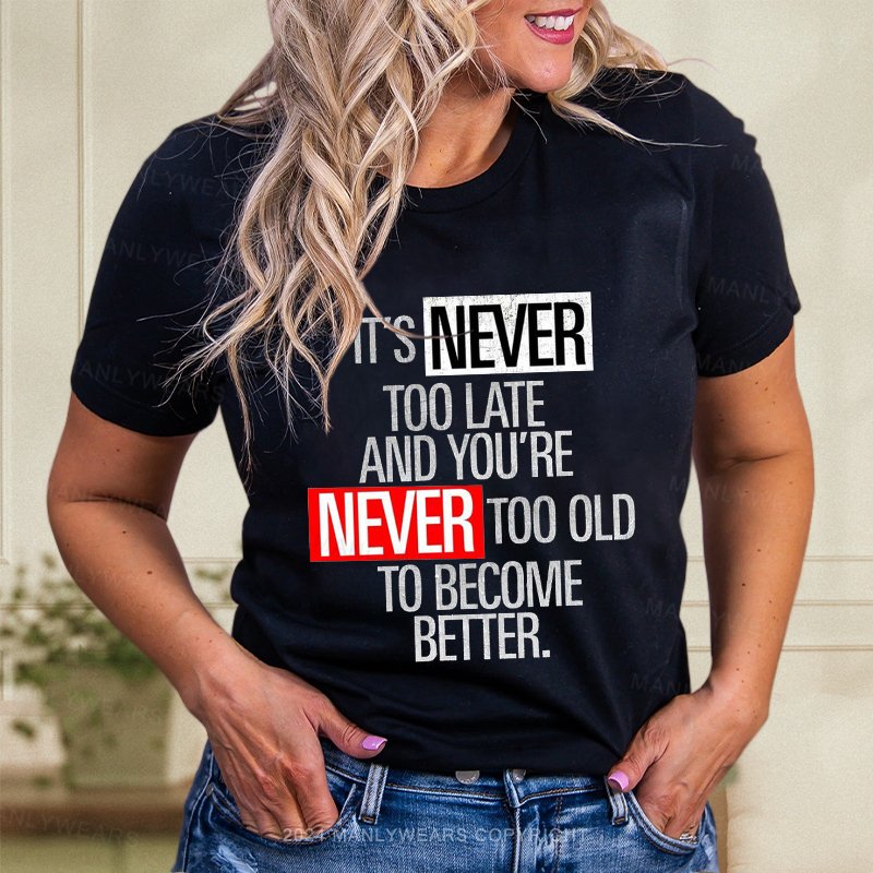 It's Never Too Late And You're Never Too Old To Become Better  Women T-Shirt