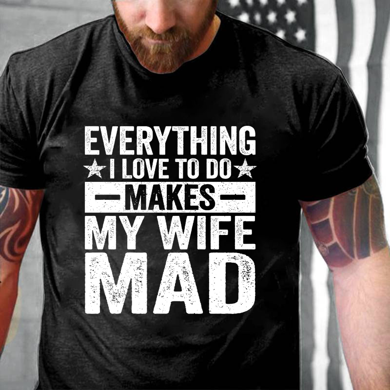 Everything I Love To Do Makes My Wife Mad T-shirt
