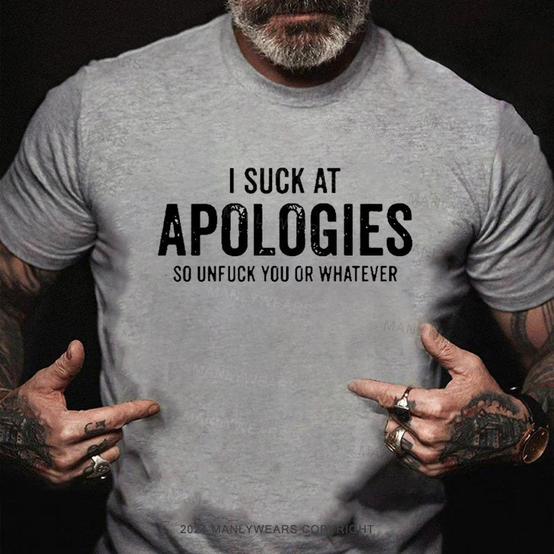 I Suck At Apologies So Unfuck You Or Whatever T-Shirt