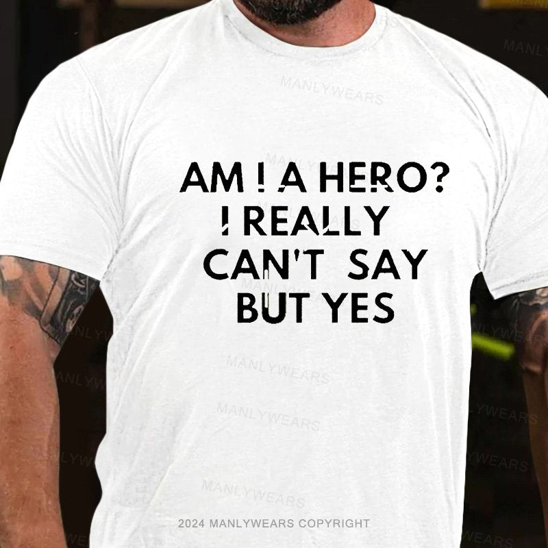 Am! A Hero? I Really Can't Say But Yes T-Shirt