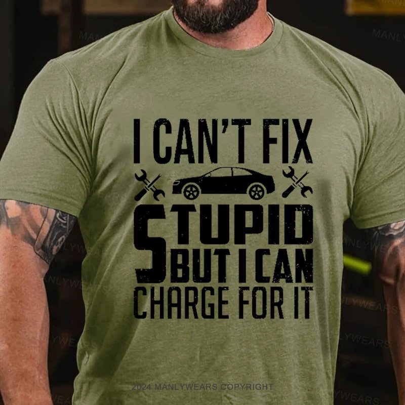 I Can't Fix Stupid But I Can Charge For It T-Shirt