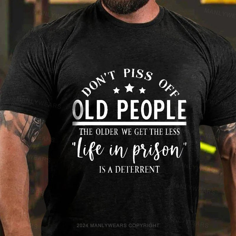 Don't Piss Off Old People The Older We Get The Less "life In Prison" Is A Deterrent T-Shirt