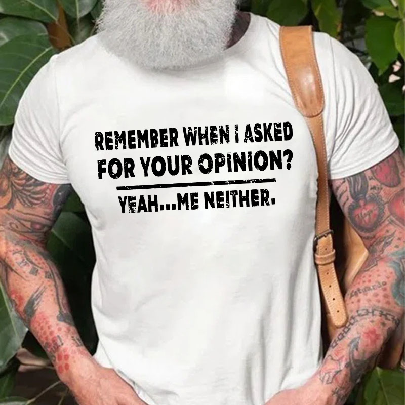 Remember When I Asked For Your Opinion T-shirt