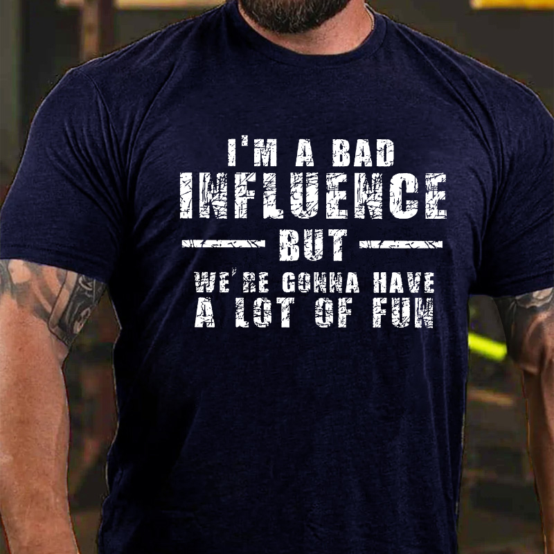 I'm A Bad Influence But We're Gonna Have A Lot Of Fun T-shirt