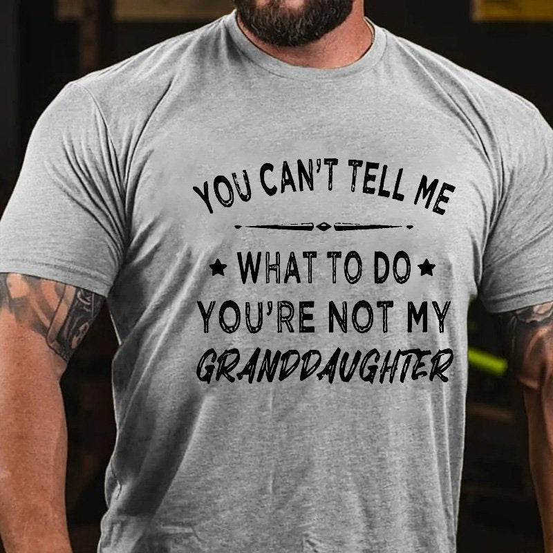 You Can't Tell Me What To Do You Are Not My Granddaughter Men's T-shirt