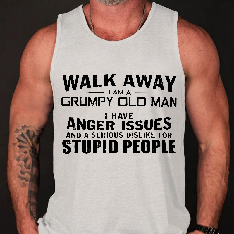 Walk Away I Am A Grumpy Old Man L Have Anger Issues And A Serious Dislike For Stupid People Tank Top