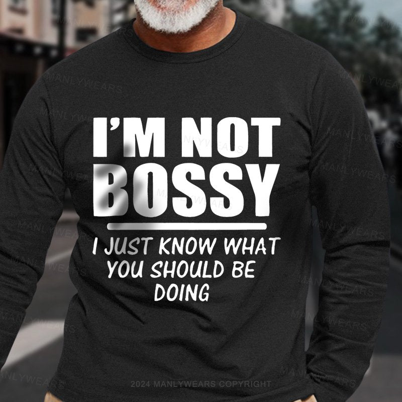 I'm Not Bossy I Just Know What You Should Be Doing Long Sleeve T-Shirt