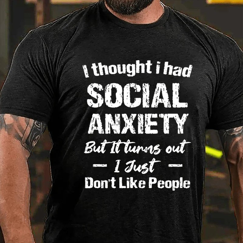 I Thought I Had Social Anxiety But It Turns Out I Just Don't Like People Humorous T-Shirt