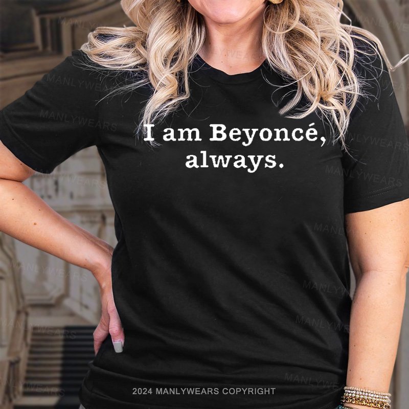 I Am Beyoncé, Always. T-Shirt