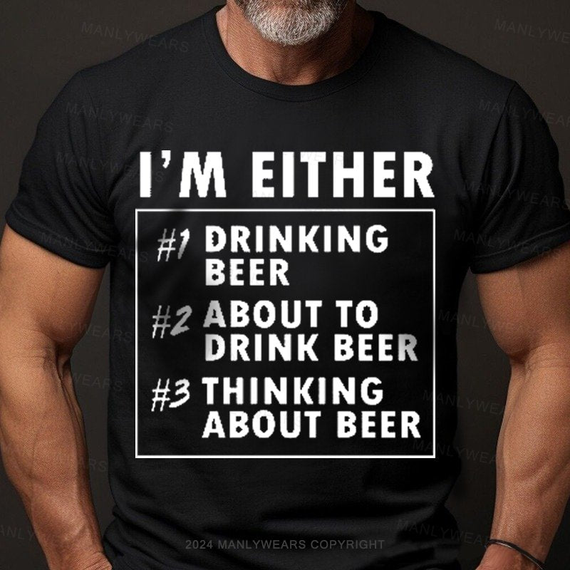 I'm Either Drinking Beer About To Drink Beer T-Shirt