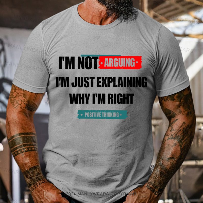 I'm No Arguing I'm Just Explaining Why I'm Right Tninking T-Shirt