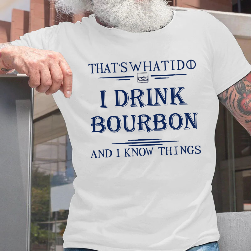 That's What I Do I Drink Bourbon  And I Know Things T-shirt