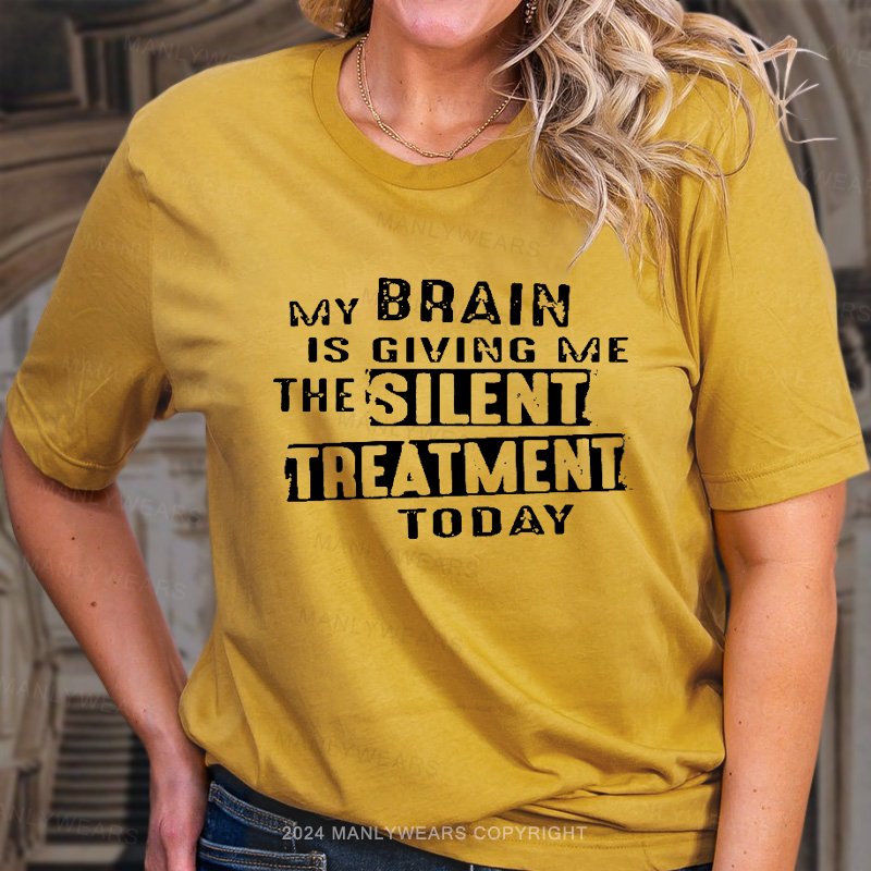 My Brain Is Giving Me The Silent Treatment Today T-Shirt