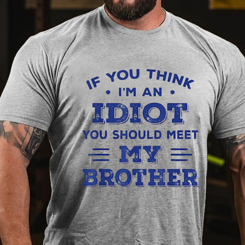 If You Think I'm An Idiot You Should Meet My Brother Funny T-shirt