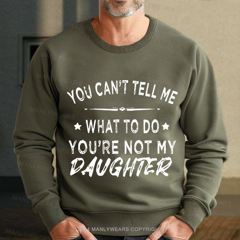 You Can't Tell Me What To Do You Are Not My Granddaughter Sweatshirt