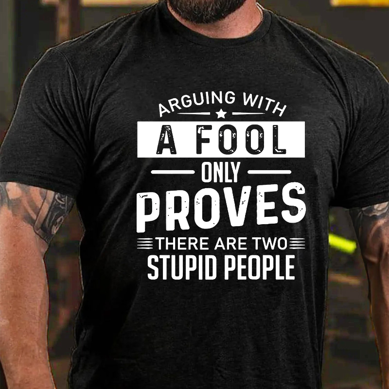 Arguing With A Fool Only Proves There Are Two Stupid T-shirt