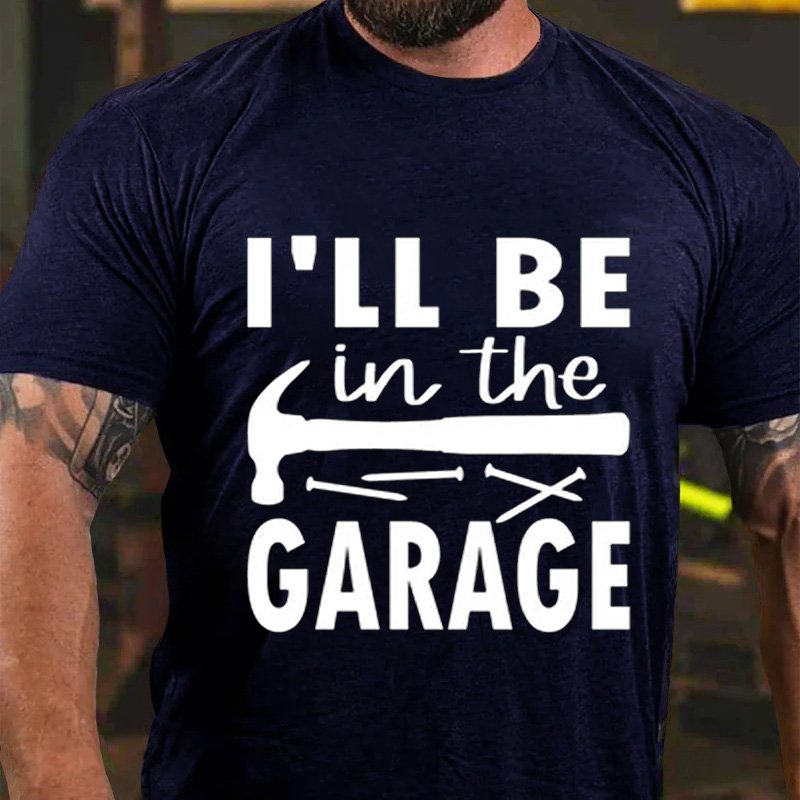 I'll Be   In The  Garage T-Shirt