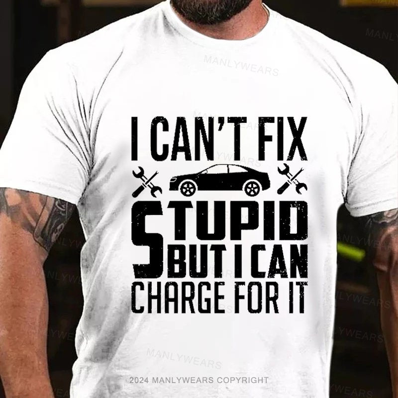 I Can't Fix Stupid But I Can Charge For It T-Shirt
